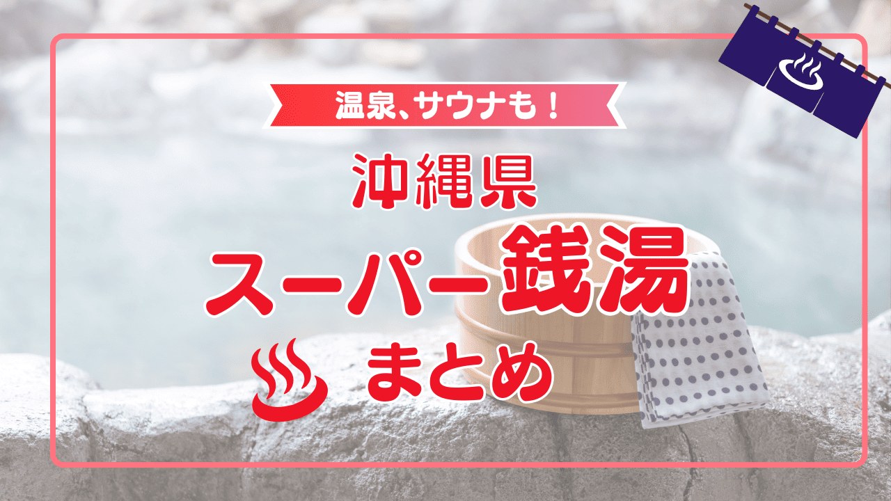 沖縄で通いたくなるスーパー銭湯17選！温泉、サウナで日常にご褒美を