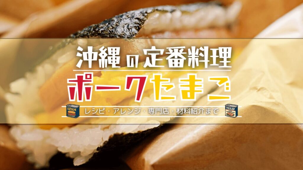 沖縄の家庭料理ポーク卵の基本レシピとアレンジを紹介!おにぎり・サンド・炒め物まで活用法を解説