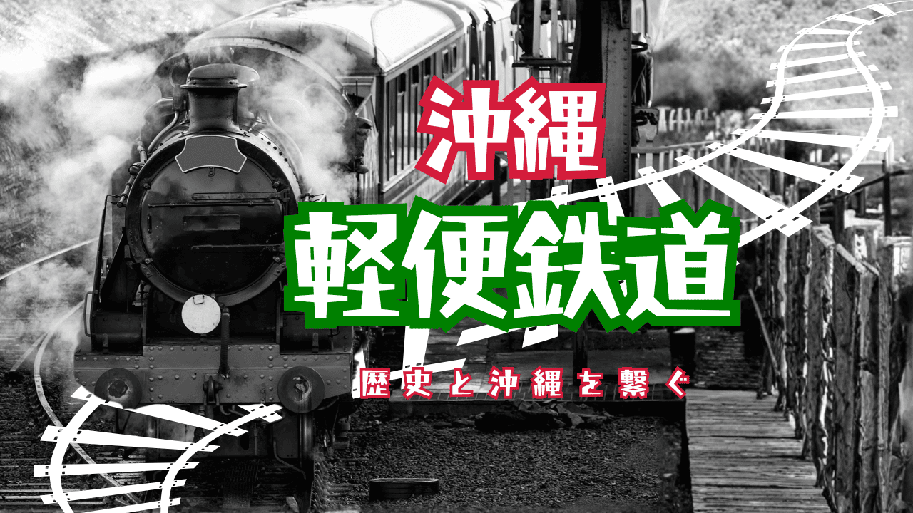 沖縄軽便鉄道とは？歴史・路線・遺構スポットまで徹底解説