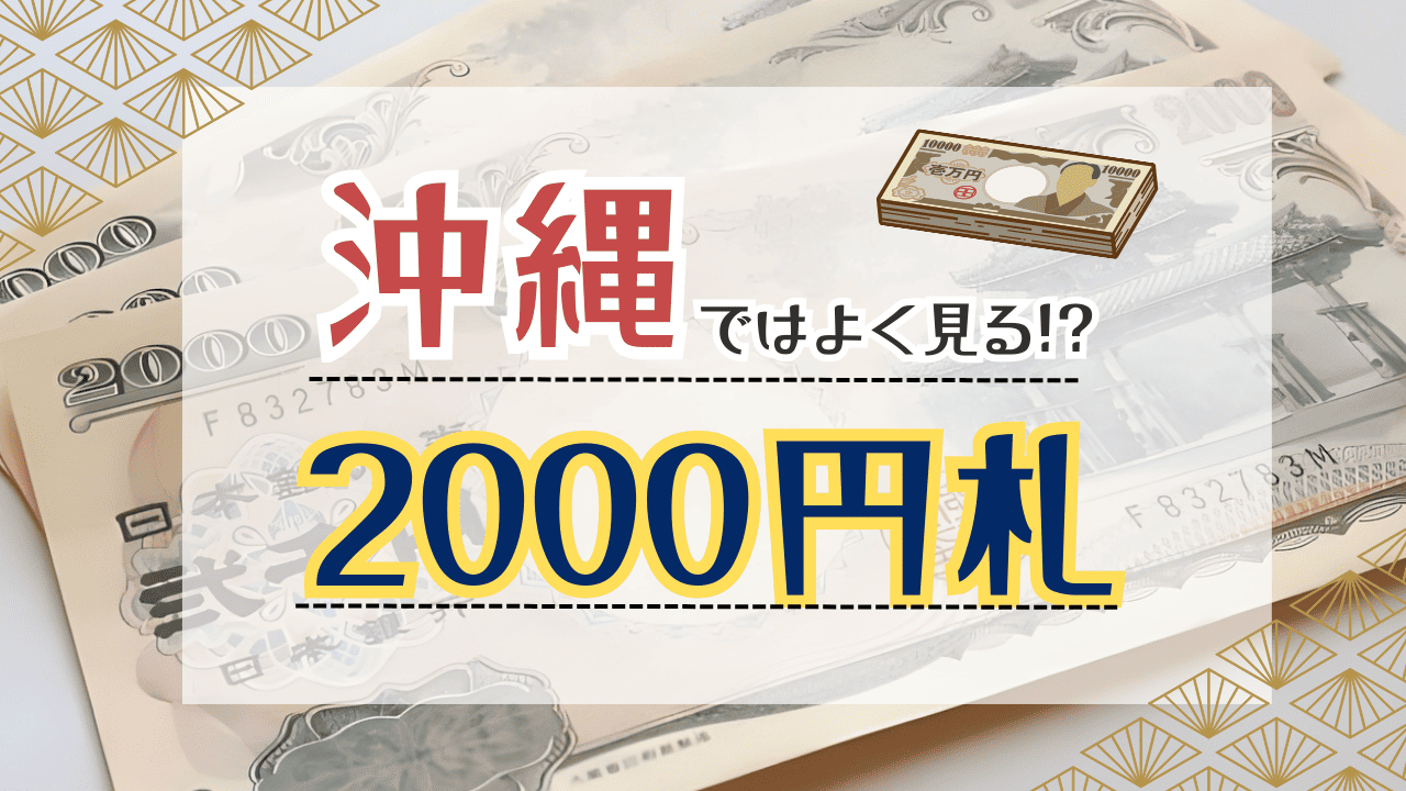 なぜ沖縄では2000円札が多い？歴史・関係性・入手方法をわかりやすく解説