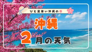 【2026年版】2月の沖縄の天気は寒い？海に入れる？気温・服装・観光情報を徹底解説